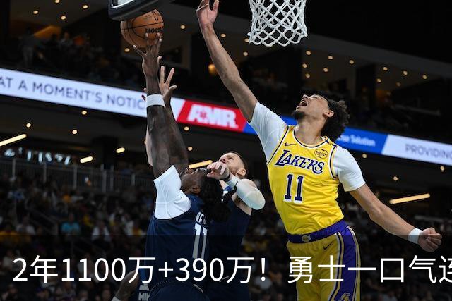2年1100万+390万！勇士一口气连签两将，13人名单出炉仍有3大短板